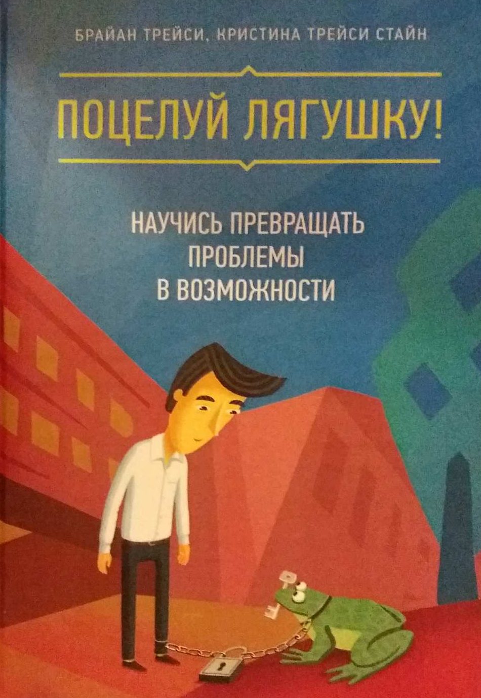 Брайан Трейси. Поцелуй лягушку. Научись превращать проблемы в возможности Брайан Трейси. Поцелуй лягушку. Научись превращать проблемы в возможности