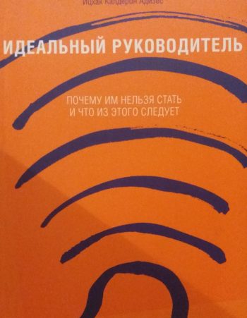 Ицхак Калдерон Адизес. Идеальный руководитель: Почему нельзя им стать и что из этого следует.