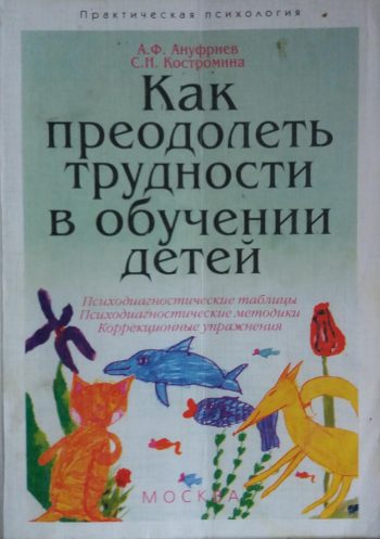 А.Ф.Ануфриев/ С.Н.Костромина. Как преодолеть трудности в обучении детей