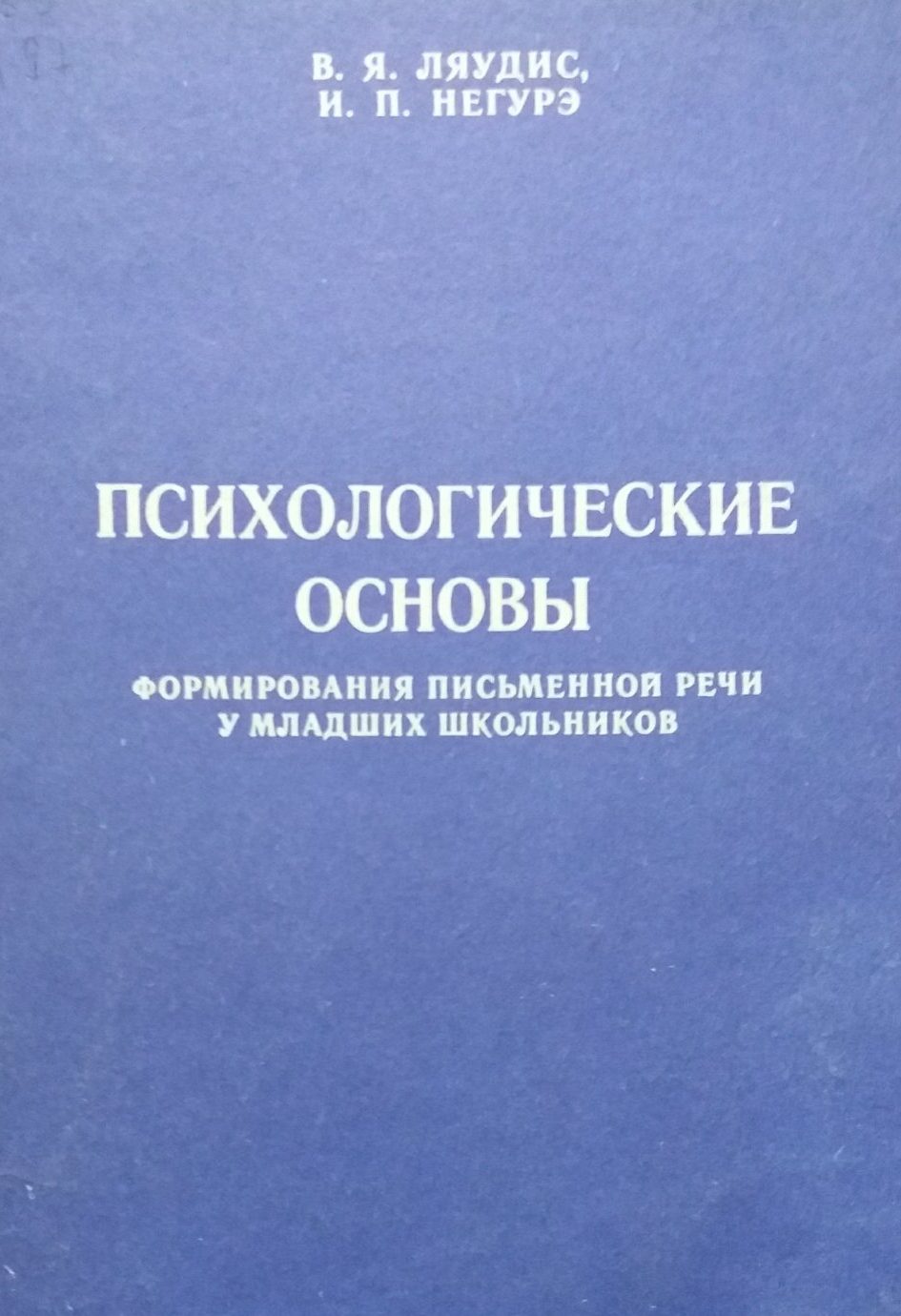 В. Ляудис/ И. Негурэ. Психологические основы формирования письменной речи у младших школьников В. Ляудис/ И. Негурэ. Психологические основы формирования письменной речи у младших школьников