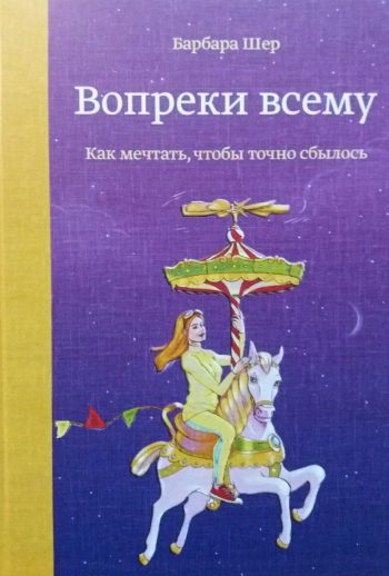 Барбара Шер. Вопреки всему. Как мечтать, чтобы точно сбылось