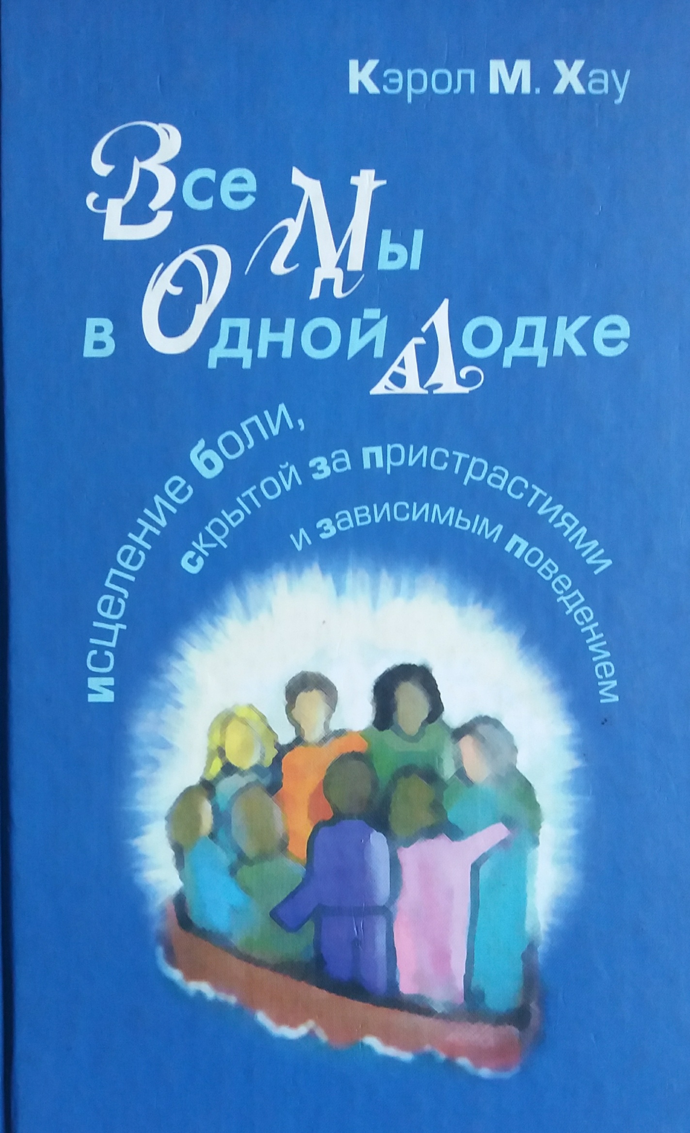 Кэрол М. Хау. Все мы в одной лодке. Исцеление боли, скрытой за пристрастиями Кэрол М. Хау. Все мы в одной лодке. Исцеление боли, скрытой за пристрастиями