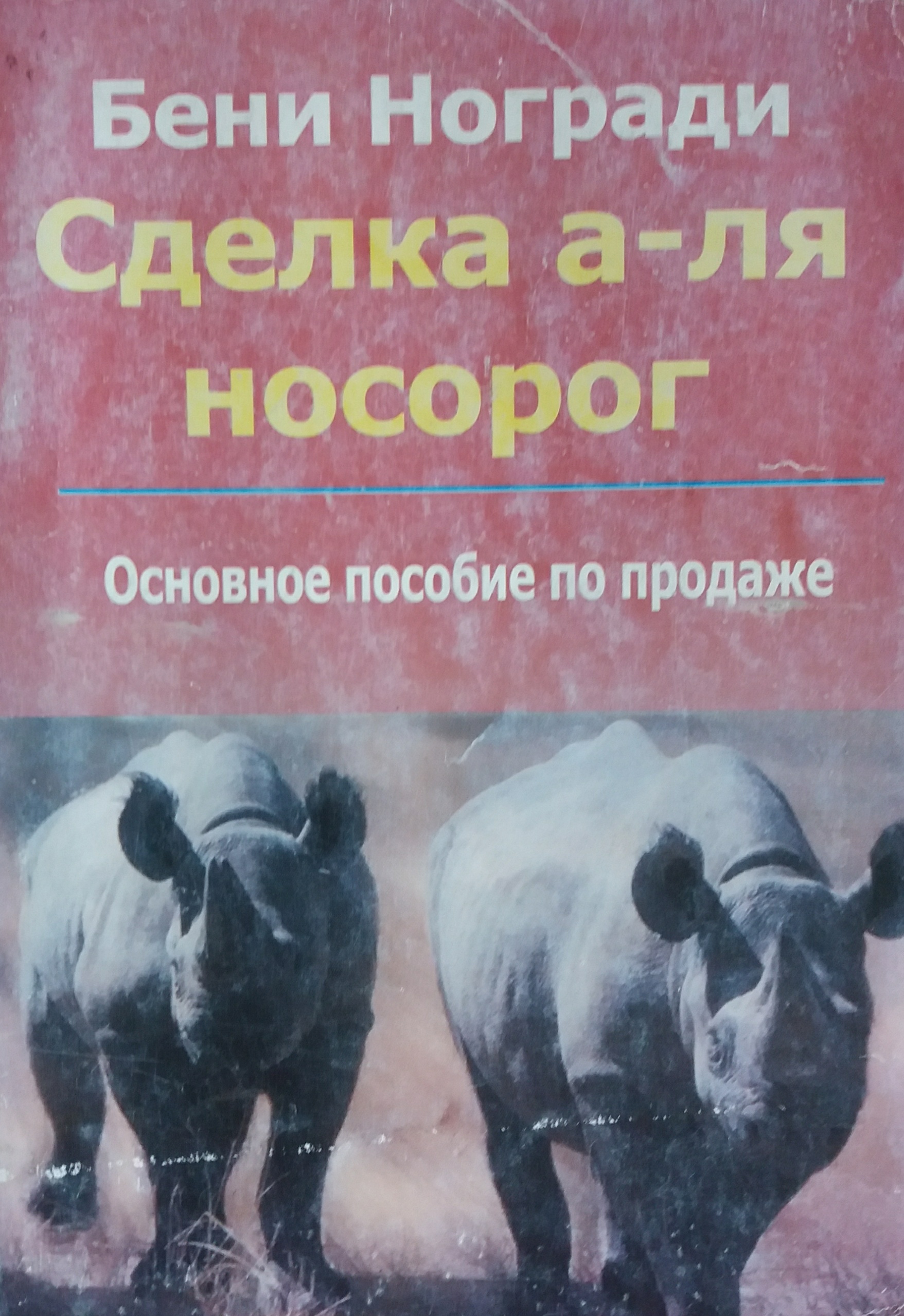 Бени Ногради. Сделка а-ля носорог. Основное пособие по продаже Бени Ногради. Сделка а-ля носорог. Основное пособие по продаже