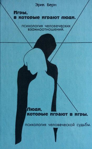 Эрик Берн. Игры, в которые играют люди/ Люди, которые играют в игры.