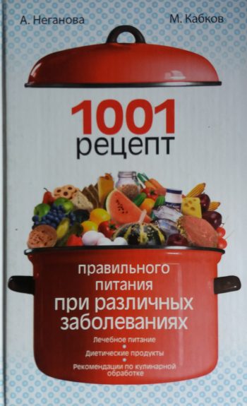 А. Неганова/ М. Кабков. 1001 рецепт правильного питания при различных заболеваниях