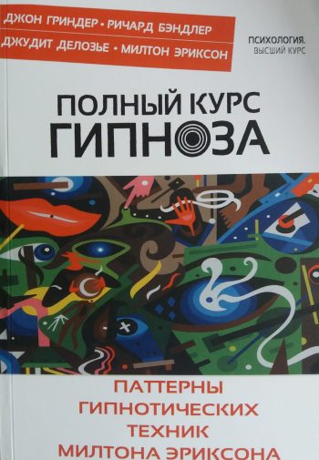 М. Эриксон/ Р. Бэндлер/ Дж. Гриндер/ Д. Делозье. Полный курс гипноза. Паттерны гипнотических техник Милтона Эриксона.