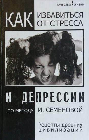 И. Семенова. Как избавиться от стресса и депрессии. Рецепты древних цивилизаций