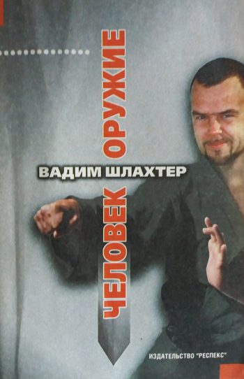 Вадим Шлахтер. Человек - оружие. Курс профессиональной психо-физической подготовки бойца
