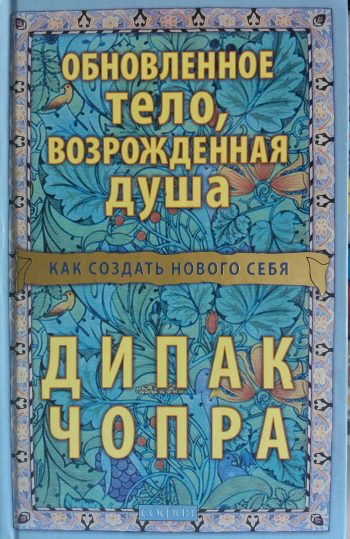 Дипак Чопра. Обновленное тело, возрожденная душа. Как создать нового себя
