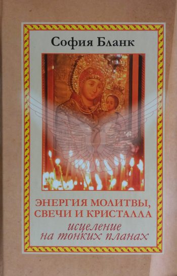София Бланк. Энергия молитвы, свечи и кристалла. Исцеление на тонких планах