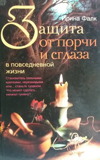 Ирина Фалк. Защита от порчи и сглаза в повседневной жизни