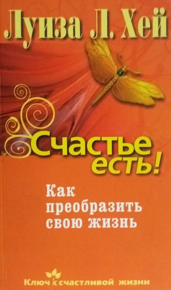 Луиза Хей. Счастье есть! Как преобразить свою жизнь