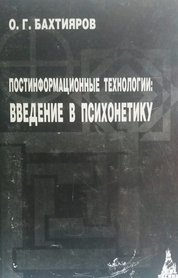О. Бахтияров. Постинормационные технологии: Введение в психонетику