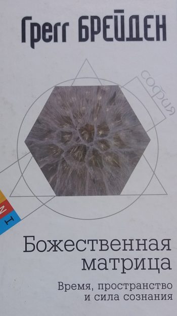 Грегг Брейден. Божественная матрица. Время, пространство и сила сознания