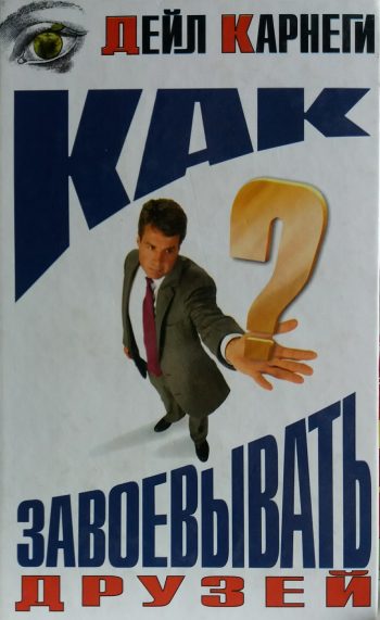 Дейл Карнеги. Как завоевать друзей и оказывать влияние на людей
