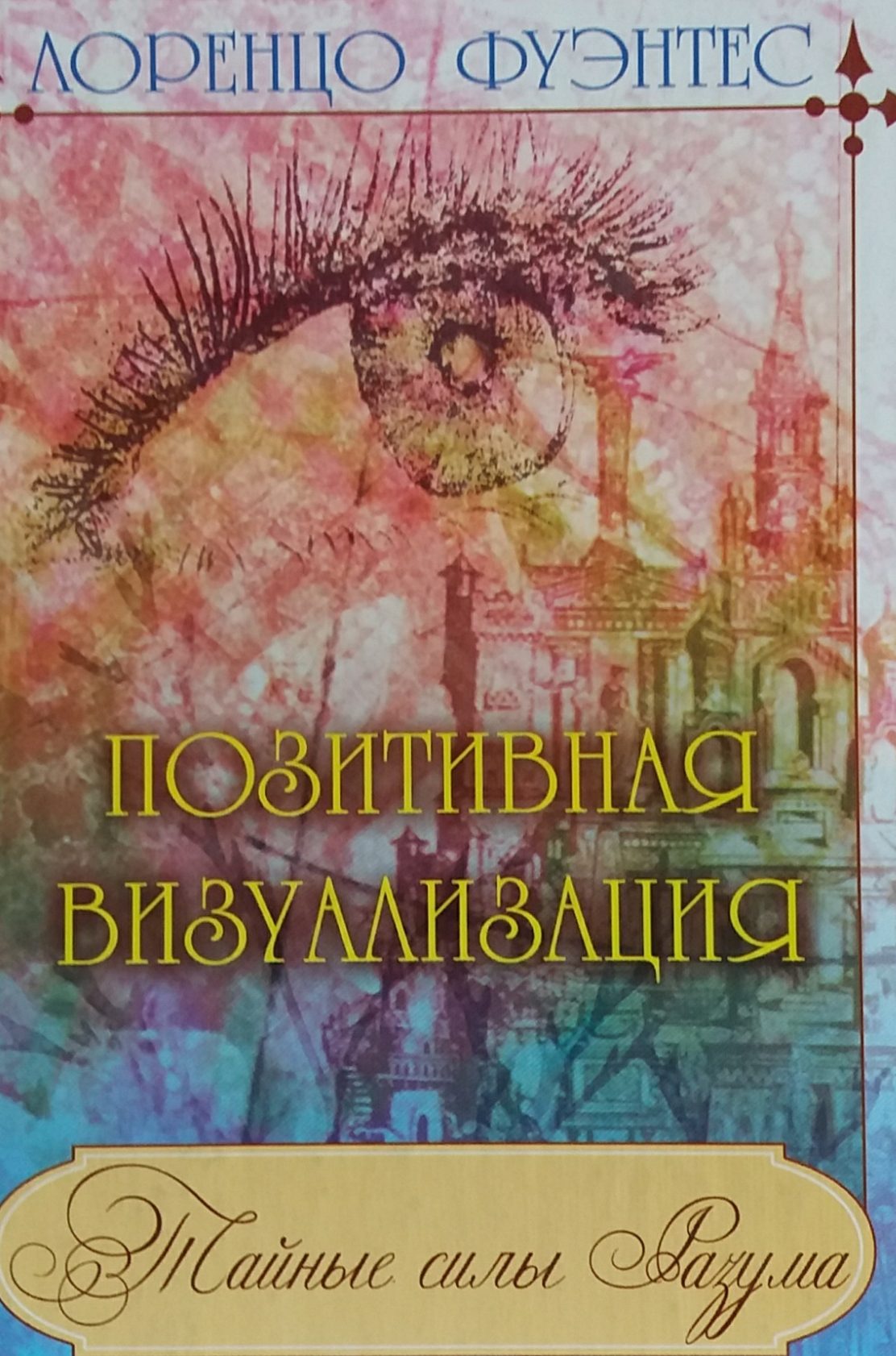 Лоренцо Фуэнтес. Позитивная визуализация. Тайные силы разума Лоренцо Фуэнтес. Позитивная визуализация. Тайные силы разума