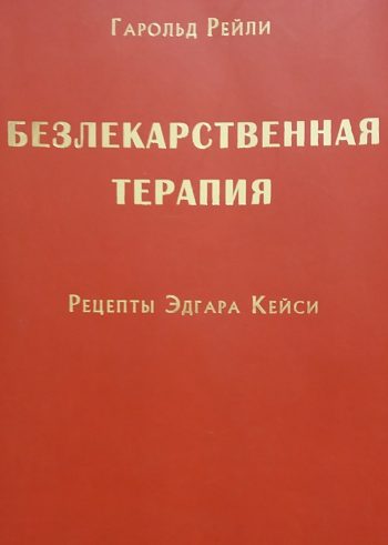 Гарольд Рейли. Безлекарственная терапия. Рецепты Эдгара Кейси