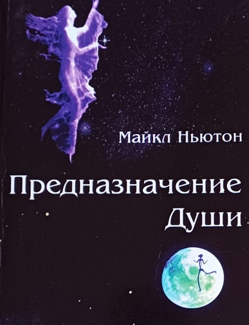 Майкл Ньютон. Предназначение души. Жизнь между жизнями Майкл Ньютон. Предназначение души. Жизнь между жизнями