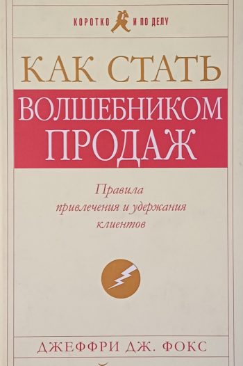 Джеффри Дж. Фокс. Как стать волшебником продаж. Правила привлечения и удержания клиентов