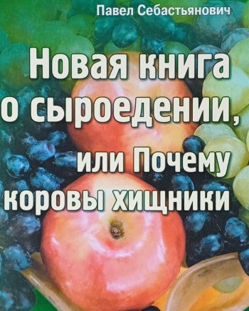 П. Себастьянович. Новая книга о сыроедении, или Почему коровы хищники.