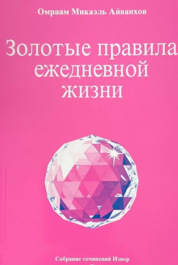 Омраам Микаэль Айванхов. Золотые правила ежедневной жизни