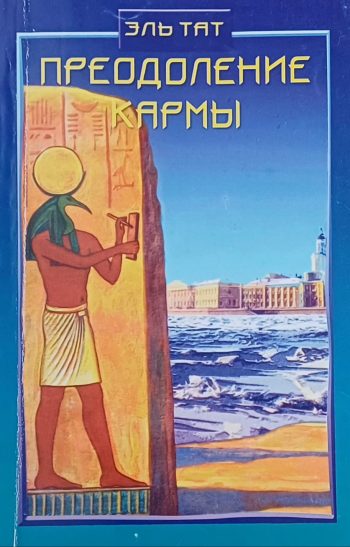 Эль Тат. Преодоление кармы. Истины о здоровье и счастье