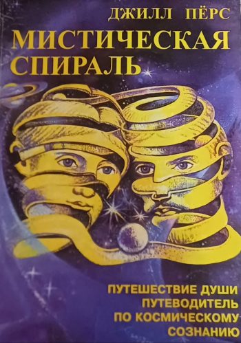 Джилл Перс. Мистическая спираль. Путешествие души. Путеводитель по Космическому Сознанию
