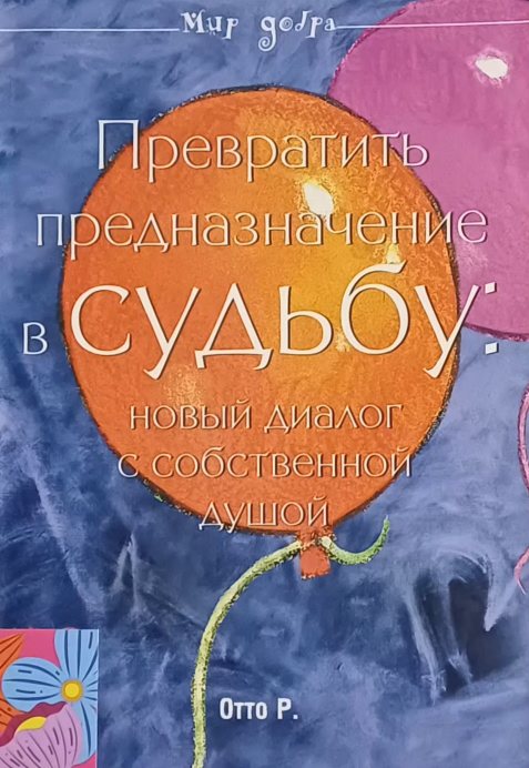 Роберт Отто. Превратить предназначение в судьбу. Диалог с Душой Роберт Отто. Превратить предназначение в судьбу. Диалог с Душой