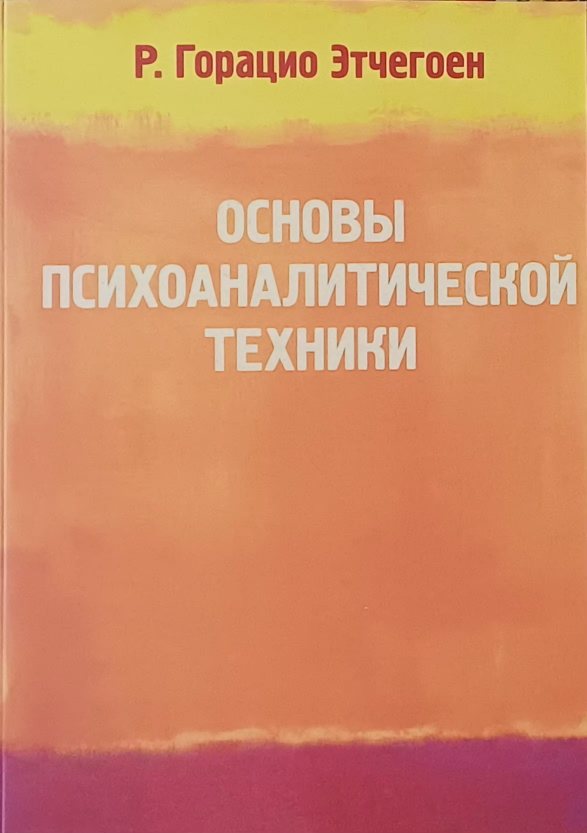 Р. Горацио Этчегоен. Основы психоаналитической техники Р. Горацио Этчегоен. Основы психоаналитической техники