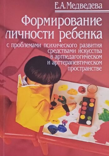 Е. Медведева. Формирование личности ребенка с проблемами психического развития средствами искусства