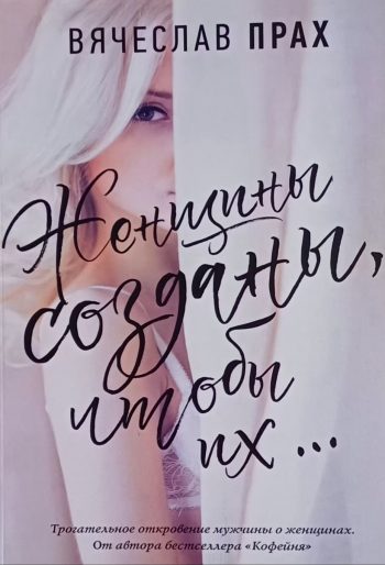 Вячеслав Прах. Женщины созданы, чтобы их...