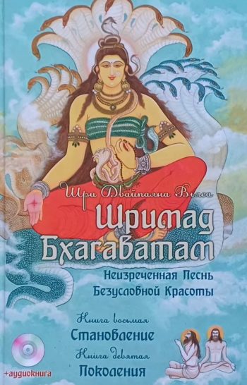 Шри Двайпаяна Вьяса. Шримад Бхагаватам. Неизреченная Песнь Безусловной Красоты (Книги 8-9).