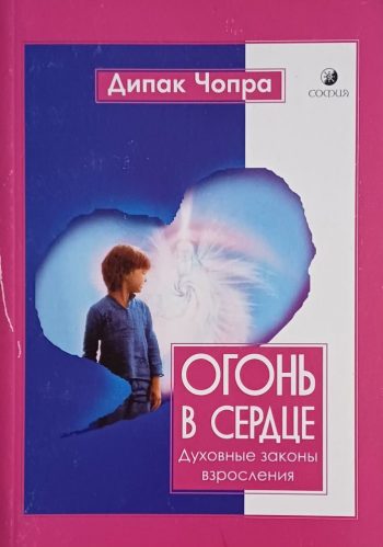 Дипак Чопра. Огонь в сердце. Духовные законы взросления