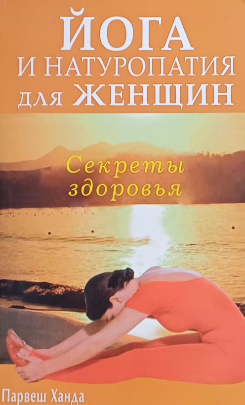 Парвеш Ханда. Йога и натуропатия для женщин. Секреты здоровья Парвеш Ханда. Йога и натуропатия для женщин. Секреты здоровья