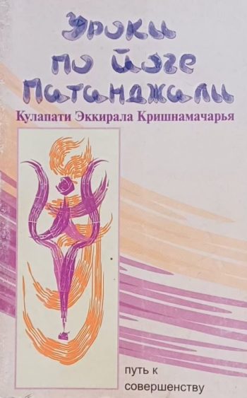 Э. Кришнамачарья. Уроки по йоге Патанджали. Путь к совершенству