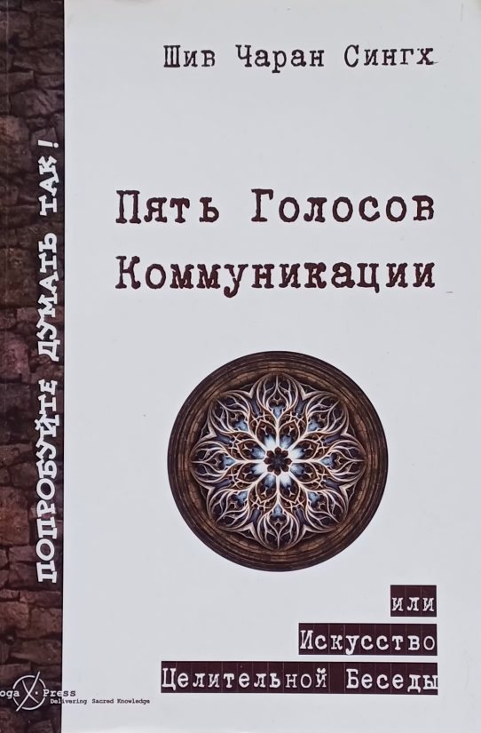 Шив Чаран Сингх. Пять голосов коммуникации или искусство целительной беседы Шив Чаран Сингх. Пять голосов коммуникации или искусство целительной беседы